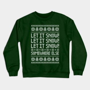 Let It Snow Somewhere Else - Funny Ugly Christmas Sweater Crewneck Sweatshirt